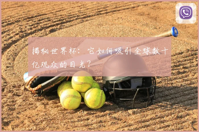 揭秘世界杯：它如何吸引全球数十亿观众的目光？